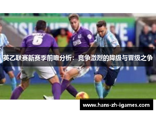 英乙联赛新赛季前瞻分析：竞争激烈的降级与晋级之争